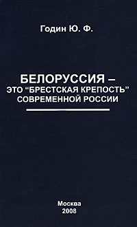 Белоруссия – это «Брестская крепость» современной России 2008 г ISBN 978-5-88010-003-0 инфо 5714c.