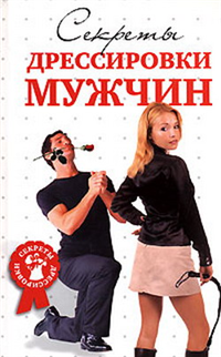 Секреты дрессировки мужчин 2006 г ISBN 5-699-19329-4 инфо 2599i.